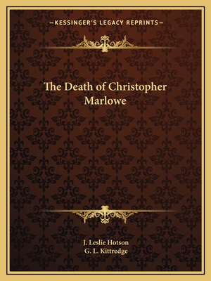 The Death of Christopher Marlowe - Hotson, J Leslie, and Kittredge, G L