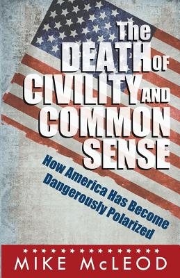 The Death of Civility and Common Sense: How America Has Become Dangerously Polarized - McLeod, Mike