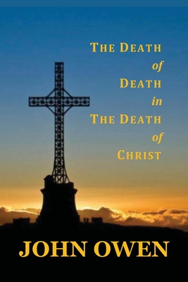 The Death of Death in the Death of Christ - Owen, John