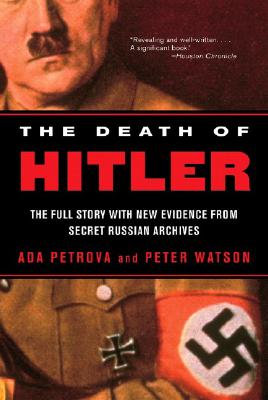 The Death of Hitler: The Full Story with New Evidence from Secret Russian Archives - Petrova, ADA, and Watson, Peter