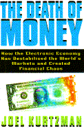 The Death of Money: How the Electronic Economy Has Destabilized the World's Markets and Created Financial Chaos