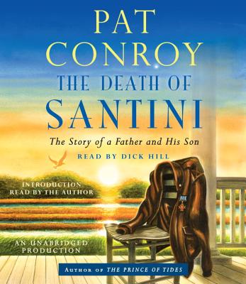The Death of Santini: The Story of a Father and His Son - Conroy, Pat, and Hill, Dick (Read by)