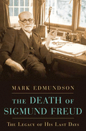 The Death of Sigmund Freud: The Legacy of His Last Days