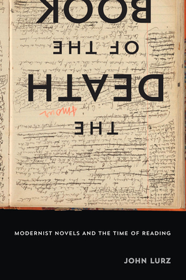 The Death of the Book: Modernist Novels and the Time of Reading - Lurz, John