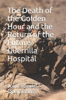 The Death of the Golden Hour and the Return of the Future Guerrilla Hospital - Joint Special Operations