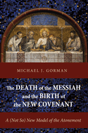 The Death of the Messiah and the Birth of the New Covenant: A (Not-So) New Model of the Atonement