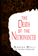 The Death of the Necromancer - Wells, Martha, and Wells, M