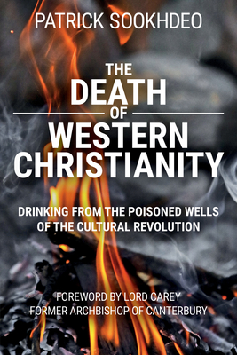 The Death of Western Christianity: Drinking from the Poisoned Wells of the Cultural Revolution - Sookhdeo, Patrick, PH.D., D.D.