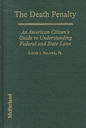 The Death Penalty: An American Citizen's Guide to Understanding Federal and State Laws - Palmer, Louis J, Jr.