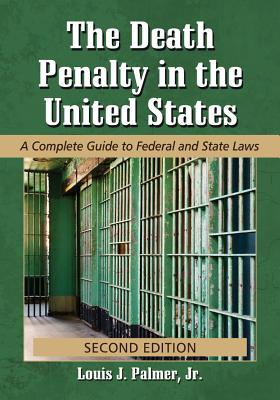 The Death Penalty in the United States: A Complete Guide to Federal and State Laws - Jr., Louis J. Palmer