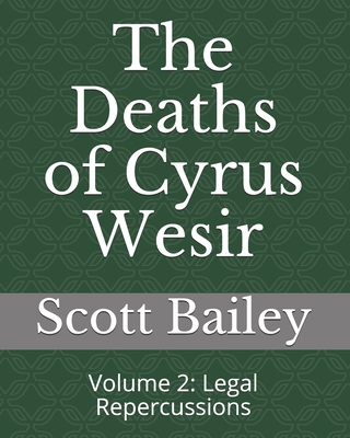 The Deaths of Cyrus Wesir: Volume 2: Legal Repercussions - Bailey, Scott