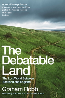 The Debatable Land: The Lost World Between Scotland and England - Robb, Graham