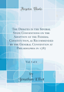 The Debates in the Several State Conventions on the Adoption of the Federal Constitution, as Recommended by the General Convention at Philadelphia in 1787, Vol. 3 of 4 (Classic Reprint)