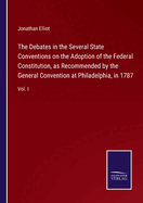 The Debates in the Several State Conventions on the Adoption of the Federal Constitution, as Recommended by the General Convention at Philadelphia, in 1787: Vol. I