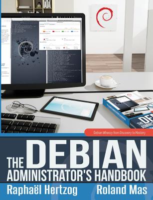 The Debian Administrator's Handbook, Debian Wheezy from Discovery to Mastery - Hertzog, Raphal, and Mas, Roland