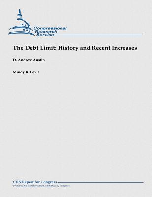 The Debt Limit: History and Recent Increases: (December 2012) - Levit, Mindy R, and Austin, D Andrew