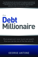 The Debt Millionaire: Most People Will Never Build Real Wealth. Now You Can Be One of the Few Who Do.