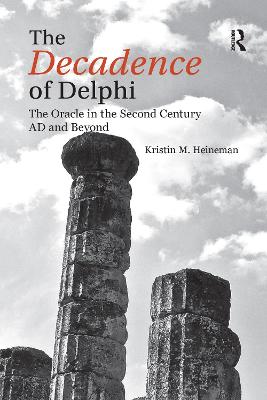 The Decadence of Delphi: The Oracle in the Second Century AD and Beyond - Heineman, Kristin M.