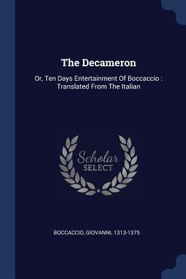 The Decameron: Or, Ten Days Entertainment Of Boccaccio: Translated From The Italian - 1313-1375, Boccaccio Giovanni