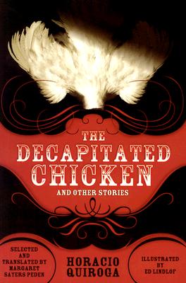 The Decapitated Chicken: And Other Stories - Quiroga, Horacio, and Peden, Margaret Sayers (Editor), and Franco, Jean (Introduction by)