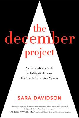 The December Project: An Extraordinary Rabbi and a Skeptical Seeker Confront Life's Greatest Mystery - Davidson, Sara