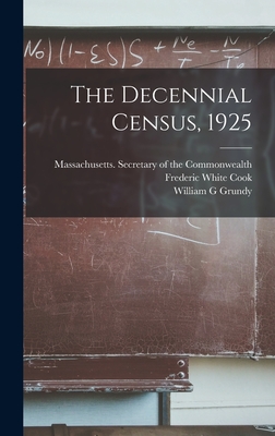 The Decennial Census, 1925 - Massachusetts Secretary of the Commo (Creator), and Cook, Frederic White 1873-, and Grundy, William G