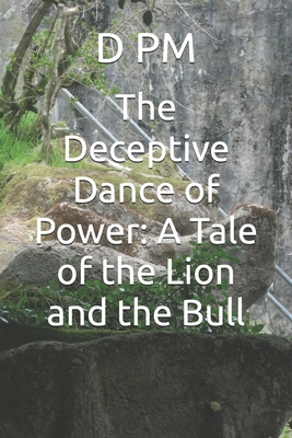 The Deceptive Dance of Power: A Tale of the Lion and the Bull - Pm, D