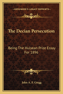 The Decian Persecution; Being the Hulsean Prize Essay for 1896