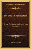 The Decian Persecution; Being the Hulsean Prize Essay for 1896