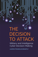 The Decision to Attack: Military and Intelligence Cyber Decision-Making