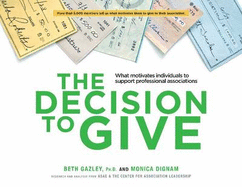 The Decision to Give: What Motivates Individuals to Support Professional Associations - Gazley, Beth, and Dignam, Monica