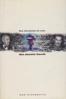 The Decision to use the Atomic Bomb - Alperovitz, Gar