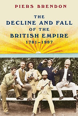 The Decline and Fall of the British Empire, 1781-1997 - Brendon, Piers
