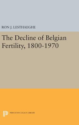 The Decline of Belgian Fertility, 1800-1970 - Lesthaeghe, Ron J.