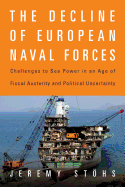 The Decline of European Naval Forces: Challenges to Sea Power in an Age of Fiscal Austerity and Political Uncertainty
