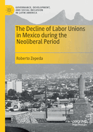 The Decline of Labor Unions in Mexico During the Neoliberal Period