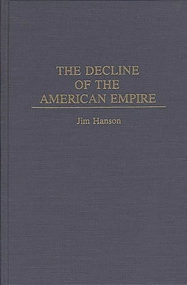 The Decline of the American Empire - Hanson, Jim M, and Hanson, James