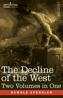 The Decline of the West, Two Volumes in One - Spengler, Oswald