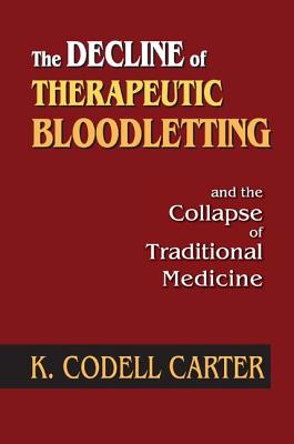 The Decline of Therapeutic Bloodletting and the Collapse of Traditional Medicine - Carter, K. Codell