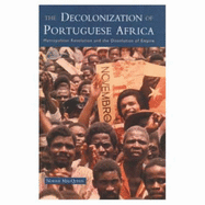 The Decolonization of Portuguese Africa: Metropolitan Revolution and the Dissolution of Empire