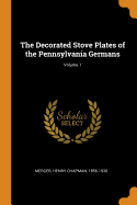 The Decorated Stove Plates of the Pennsylvania Germans; Volume 1