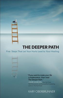 The Deeper Path: Five Steps That Let Your Hurts Lead to Your Healing - Oberbrunner, Kary