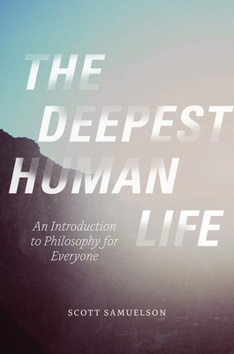 The Deepest Human Life: An Introduction to Philosophy for Everyone - Samuelson, Scott