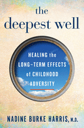 The Deepest Well: Healing the Long-Term Effects of Childhood Adversity