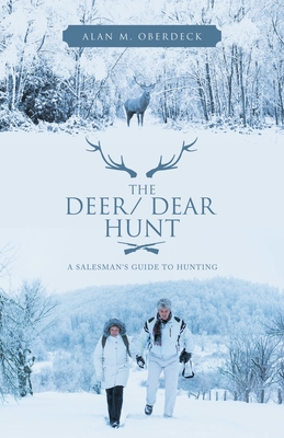 The Deer/ Dear Hunt: A Salesman's Guide to Hunting - Oberdeck, Alan M