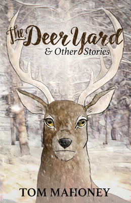 The Deer Yard and Other Stories - Mahoney, Tom, and Mahoney, Joe (Editor), and Rodgers, Susan (Foreword by)