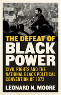The Defeat of Black Power: Civil Rights and the National Black Political Convention of 1972