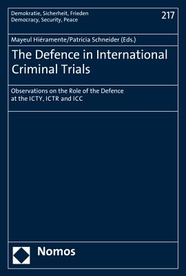 The Defence in International Criminal Trials: Observations on the Role of the Defence at the Icty, Ictr and ICC - Hieramente, Mayeul (Editor), and Schneider, Patricia (Editor)