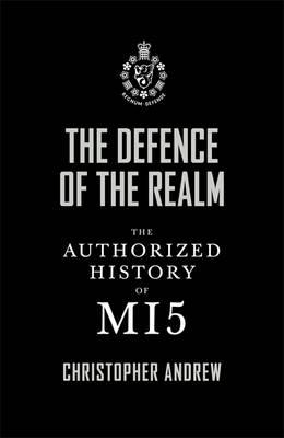 The Defence of the Realm: The Authorized History of Mi5 - Andrew, Christopher