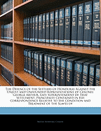 The Defence of the Settlers of Honduras Against the Unjust and Unfounded Representations of Colonel George Arthur, Late Superintendent of That Settlement: Principally Contained in His Correspondence Relative to the Condition and Treatment of the Slaves of